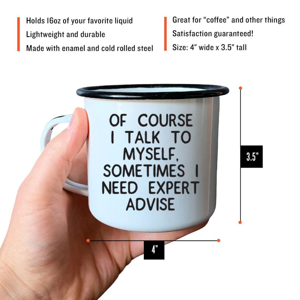 OF COURSE I TALK TO MYSELF, SOMETIMES I NEED EXPERT ADVISE - Enamel Campfire Mug