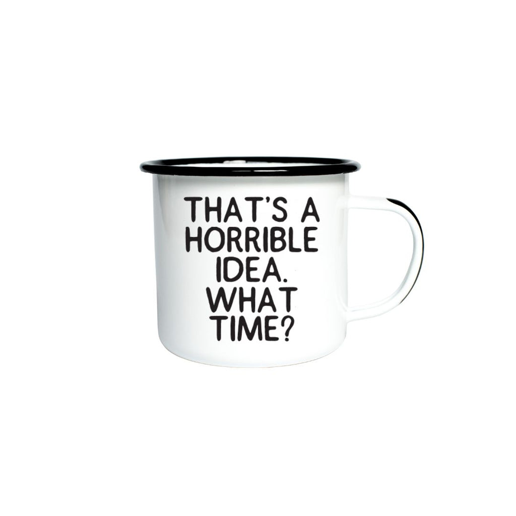 THAT’S A HORRIBLE IDEA. WHAT TIME? - Enamel Campfire Mug