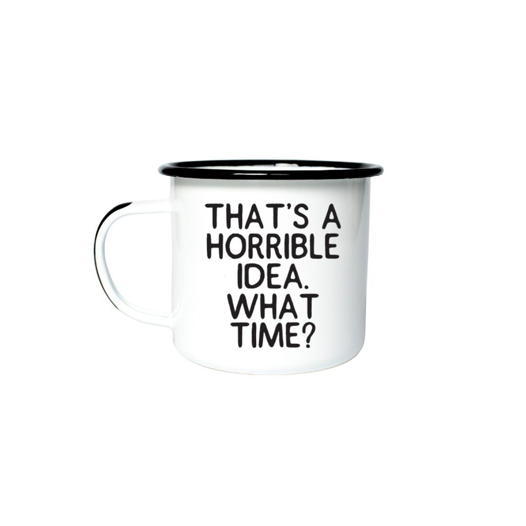 THAT’S A HORRIBLE IDEA. WHAT TIME? - Enamel Campfire Mug
