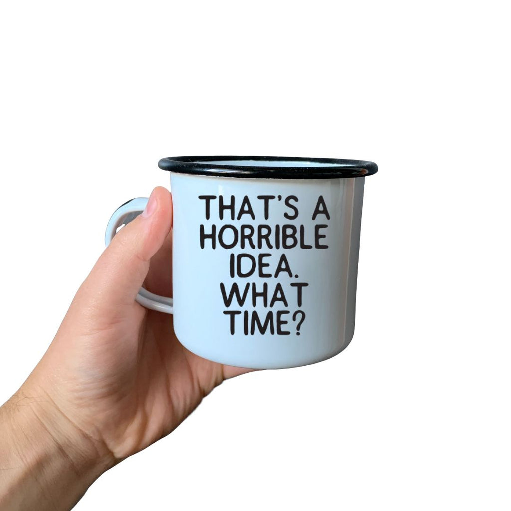 THAT’S A HORRIBLE IDEA. WHAT TIME? - Enamel Campfire Mug