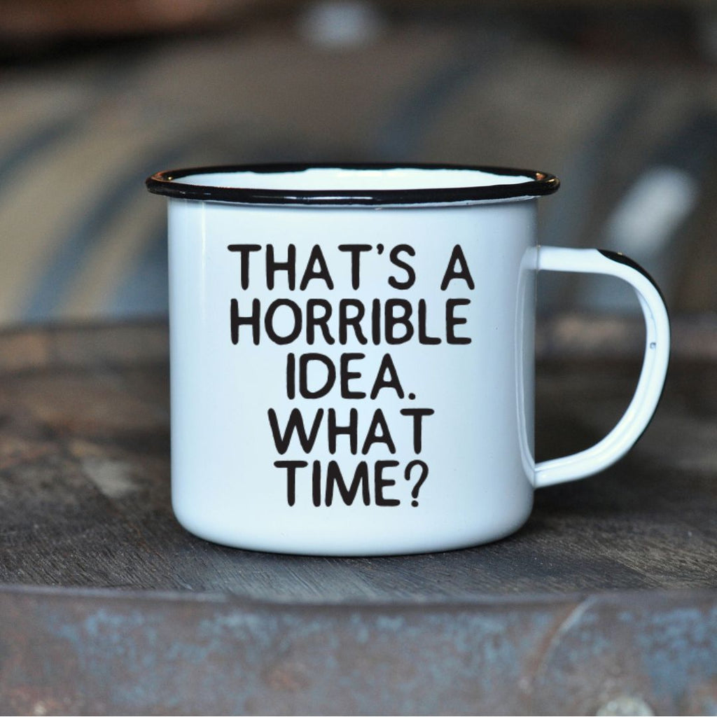 THAT’S A HORRIBLE IDEA. WHAT TIME? - Enamel Campfire Mug