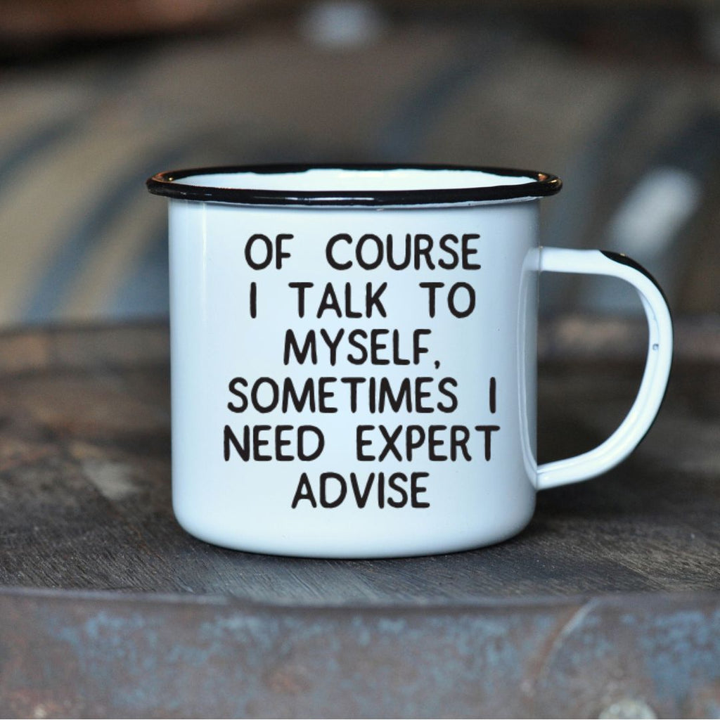 OF COURSE I TALK TO MYSELF, SOMETIMES I NEED EXPERT ADVISE - Enamel Campfire Mug