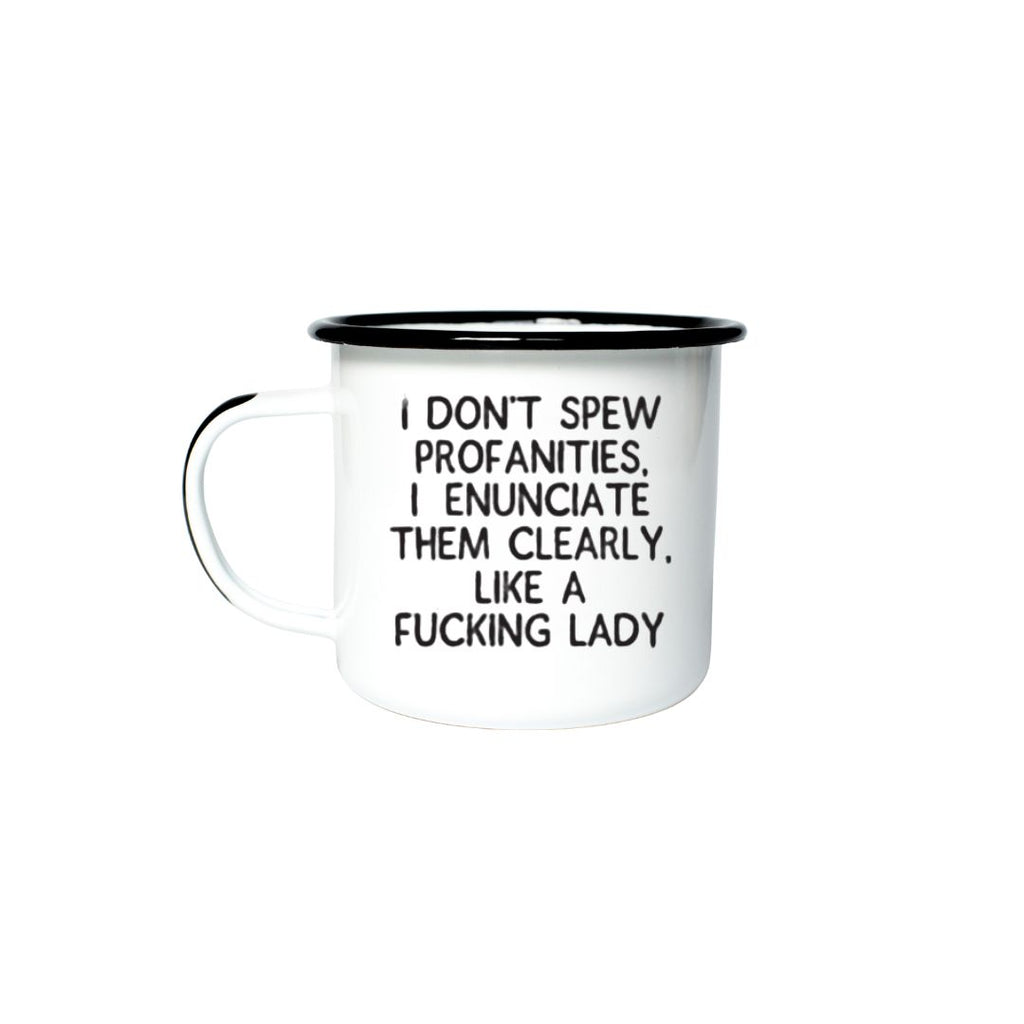 I DON’T SPEW PROFANITIES, I ENUNCIATE THEM CLEARLY LIKE A FUCKING LADY - Enamel Campfire Mug