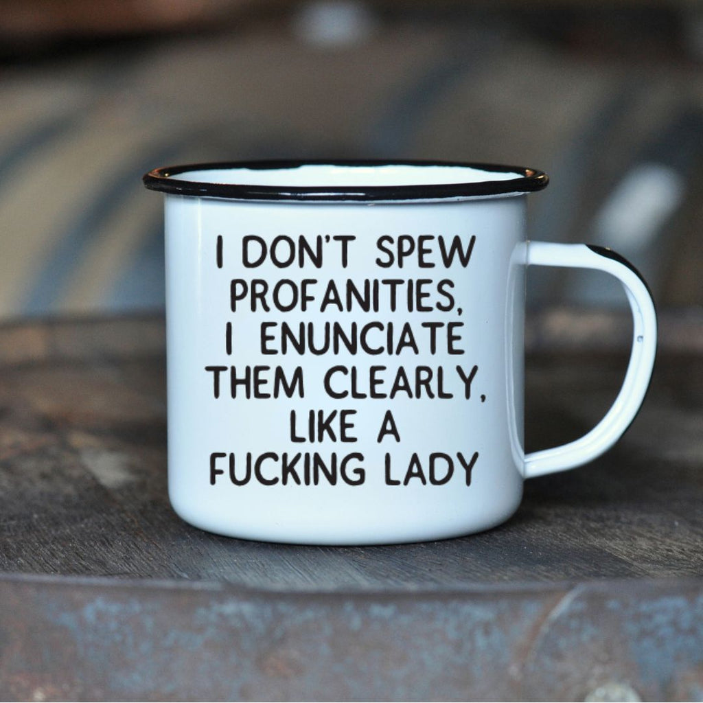 I DON’T SPEW PROFANITIES, I ENUNCIATE THEM CLEARLY LIKE A FUCKING LADY - Enamel Campfire Mug