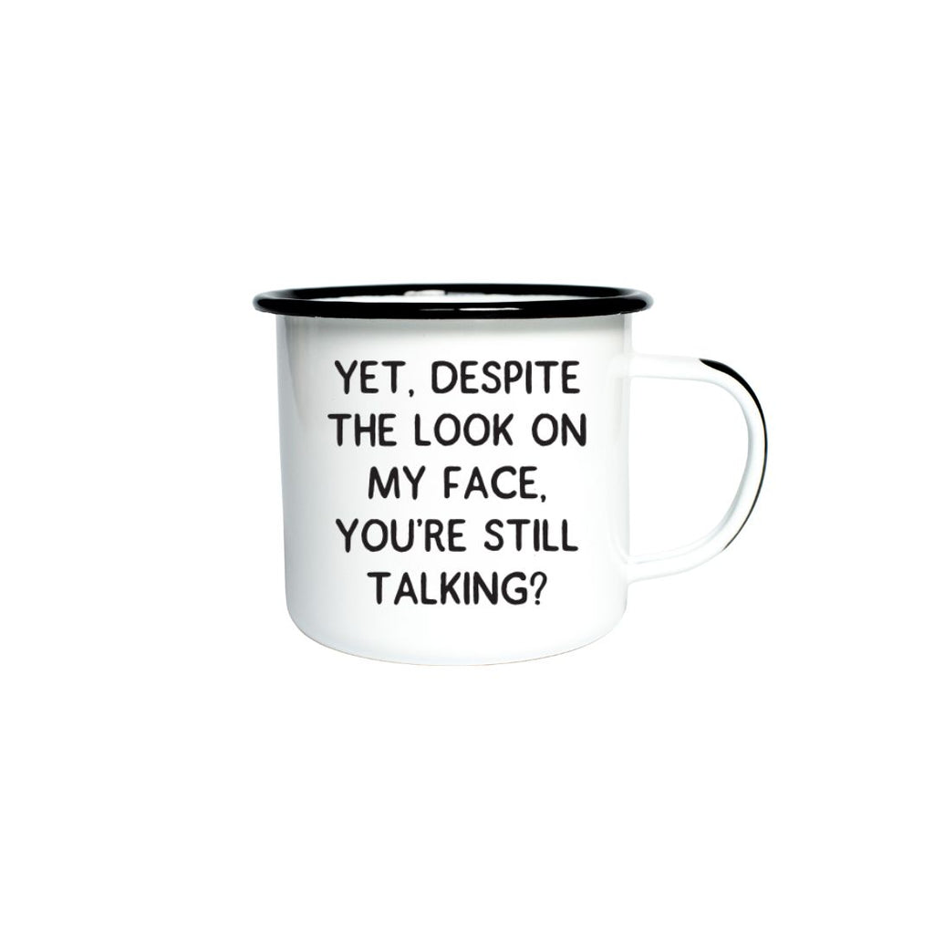 YET, DESPITE THE LOOK ON MY FACE, YOU’RE STILL TALKING - Enamel Campfire Mug