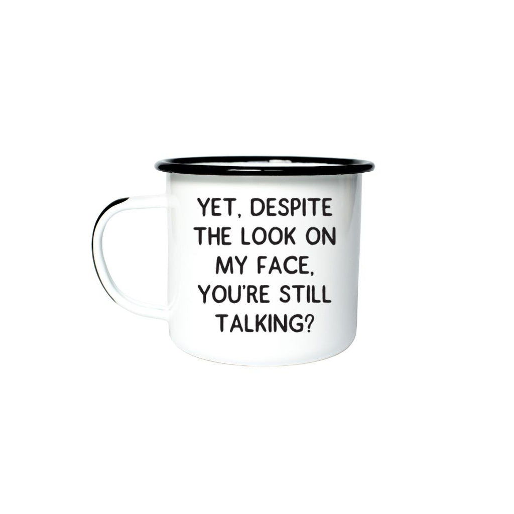 YET, DESPITE THE LOOK ON MY FACE, YOU’RE STILL TALKING - Enamel Campfire Mug