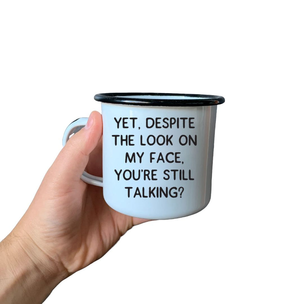 YET, DESPITE THE LOOK ON MY FACE, YOU’RE STILL TALKING - Enamel Campfire Mug