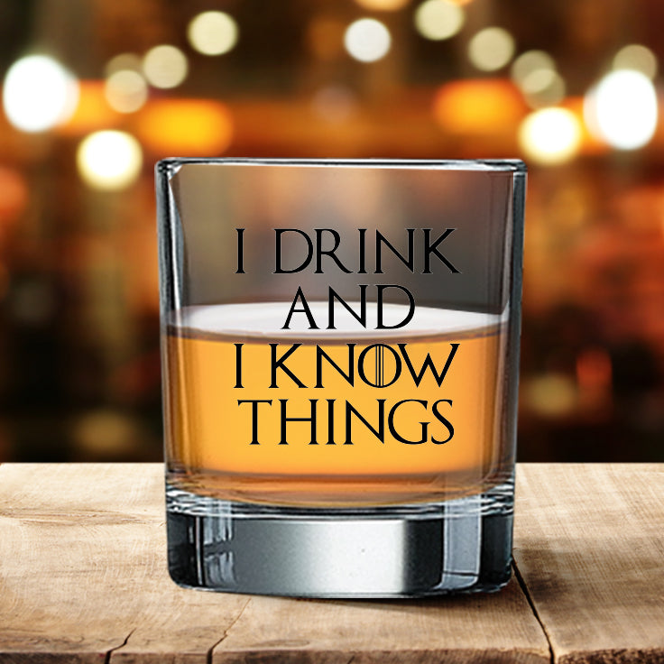 I DRINK AND I KNOW THINGS - 11oz Whiskey Glass
