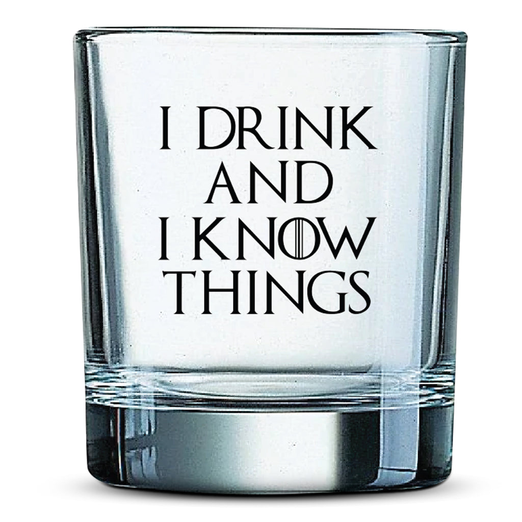 I DRINK AND I KNOW THINGS - 11oz Whiskey Glass